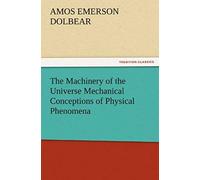 The Machinery Of The Universe Mechanical Conceptions Of Physical Phenomena