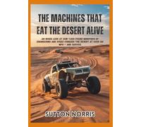 The Machines That Eat the Desert Alive: An Inside Look at How 7,000-Pound Monsters of Engineering and Speed Conquer the Desert at Over 130 MPH - and Survive