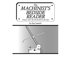 The Machinist's Bedside Reader: Projects, hints, tips and anecdotes of the trade