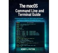 THE MACOS COMMAND LINE AND TERMINAL GUIDE: A Practical macOS Guide to Zsh, Shell Scripting, and Command Line Mastery for Beginners to Confident Mac Users