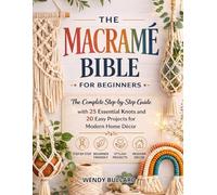 The Macramé Bible for Beginners: The Complete Step-by-Step Guide with 25 Essential Knots and 20 Easy Projects for Modern Home Décor