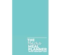 The Macro Meal Planner: Plan and Track Your Daily Meals and Water Intake, Calculate Macronutrients and Count Calories (Flexible Dieting)