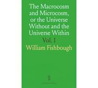 The Macrocosm and Microcosm, or the Universe Without and the Universe Within: Unfolding the Plan of Creation and Correspondence of Truths