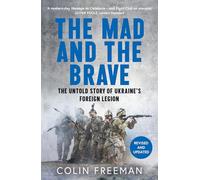 The Mad and the Brave: The Untold Story of Ukraine’s Foreign Legion