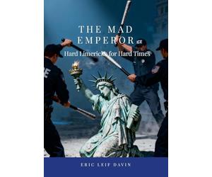 The Mad Emperor: Hard Limericks For Hard Times