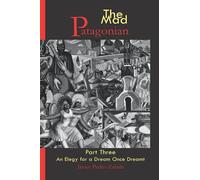 The Mad Patagonian Part Three: An Elegy for a Dream Once Dreamt