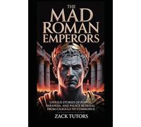 THE MAD ROMAN EMPERORS: Untold Stories of Power, Paranoia, and Palace Betrayal from Caligula to Commodus.