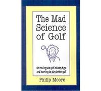 The Mad Science of Golf Philip Moore (Auteur)