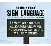 The Mad World of Sign Language: Adventures in Unfortunate English from the Readers of the Telegraph