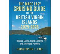 The Made Easy Cruising Guide to the British Virgin Islands 2025 - 2026: A Complete Sailor’s Handbook to Exploring the Caribbean’s Most Beautiful Waters