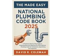 The Made Easy National Plumbing Code Book 2025: Simplified Explanations of Plumbing Standards, Materials, and Installation Requirements for Residential and Commercial Projects