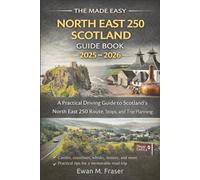 The Made Easy North East 250 Scotland Guide Book 2025 - 2026: A Practical Driving Guide to Scotland’s North East 250 Route, Stops, and Trip Planning