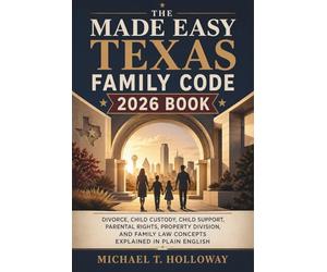 The Made Easy Texas Family Code 2026 Book: Divorce, Child Custody, Child Support, Parental Rights, Property Division, and Family Law Concepts Explained in Plain English