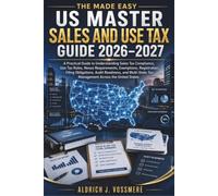 The Made Easy US Master Sales and Use Tax Guide 2026 - 2027: A Practical Guide to Understanding Sales Tax Compliance, Use Tax Rules, Nexus Requirements, Exemptions, Registration, Filing Obligations,