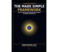 The Made Simple Framework: How to Think Clearly, Make Better Decisions, and Build a Smarter Life