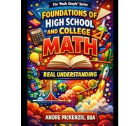 The "Made Simple" Series: Foundations Of High School and College Math: Real Understanding