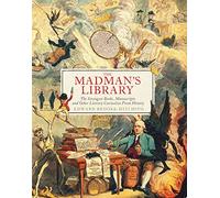 The Madman's Library: The Strangest Books, Manuscripts and Other Literary Curiosities from History