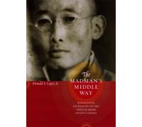 The Madman's Middle Way : Reflections On Reality Of The Tibetan Monk Gendun Chopel Buddhism And Modernity Series