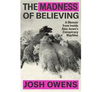 The Madness of Believing A Memoir from Inside Alex Jones's Conspiracy Machine - Josh Owens - Grand Central Publishing - ebook (ePub) - Livre
