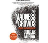 The Madness of Crowds Gender Race and Identity by Douglas Murray Douglas Murray (Auteur)