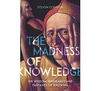 The Madness of Knowledge: On Wisdom, Ignorance and Fantasies of Knowing