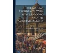 The Madras Presidency, With Mysore, Coorg And The Associated States