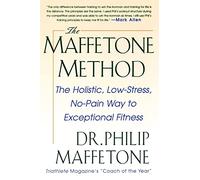 The Maffetone Method: The Holistic, Low-Stress, No-Pain Way to Exceptional Fitness: The Holistic, Low-Stress, No-Pain Way to Exceptional Fitness