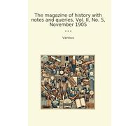 The magazine of history with notes and queries, Vol. II, No. 5, November 1905 (Classic Books)