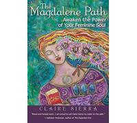 The Magdalene Path: Awaken the Power of Your Feminine Soul