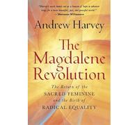 The Magdalene Revolution: The Return of the Sacred Feminine and the Birth of Radical Equality