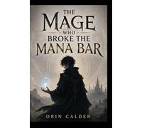 THE MAGE WHO BROKE THE MANA BAR: An Overpowered LitRPG Progression Fantasy of Infinite Mana, Ridiculous Spells, Dungeon Crawls and Unstoppable Power