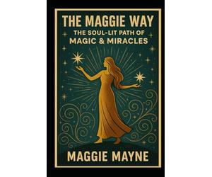 The Maggie Way: The Soul-Lit Path of MAGIC & Miracles