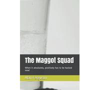 The Maggot Squad: When It Absolutely, Positively Has To Be Hacked Now!