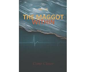 The Maggot Within: Come Closer
