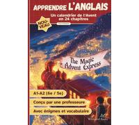 The Magic Advent Express - Un livre calendrier de l'Avent pour enfants en 24 chapitres: Voyage autour du monde à Noël - Apprendre l'anglais dès la 6e, niveau A1/A2