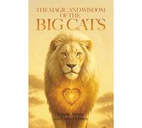 THE MAGIC AND WISDOM OF THE BIG CATS