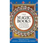The Magic Books: A Medieval History of Enchantment in 20 Extraordinary Manuscripts