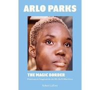 The Magic Border - Edition bilingue - Poèmes et fragments de My Soft Machine - Arlo Parks - Robert Laffont - broché - Poésie
