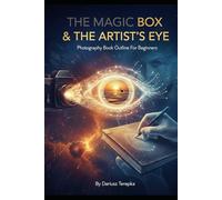 The Magic Box & The Artist’s Eye: Photography Book Outline For Beginners