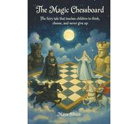 The Magic Chessboard: The fairy tale that teaches children to think, choose, and never give up
