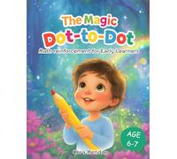 The Magic Dot-to-Dot - Math reinforcement for Early Learners: 40 Fun Dot-to-Dot Puzzle Activities to Build Confidence and Number Skills for Children 6-7 years old