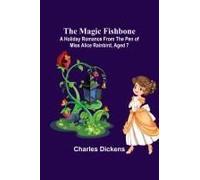 The Magic Fishbone; A Holiday Romance From The Pen Of Miss Alice Rainbird, Aged 7