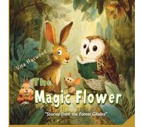 The Magic Flower: A story about friendship, courage, and magic
