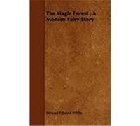 The Magic Forest: A Modern Fairy Story White, Stewart Edward (Auteur)