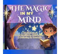 The Magic in My Mind: A Story About Gratitude, Affirmations, and Believing in Yourself
