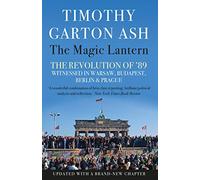 The Magic Lantern: The Revolution of '89 Witnessed in Warsaw, Budapest, Berlin and Prague