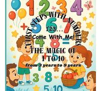 The Magic of 1 to 10: 123... Come With Me! The Ultimate Counting Book for Kids - Learn to Write Numbers, Add and Subtract with Fun Characters, ... Hands-On Activities That Make Math a Delight!
