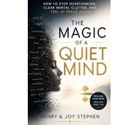 THE MAGIC OF A QUIET MIND: How to Stop Overthinking, Clear Mental Clutter, and Feel at Peace Again