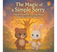 The Magic of a Simple Sorry: A Social Emotional Learning Picture Book for Children Ages 3-8