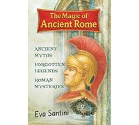 The Magic of Ancient Rome: Uncover the hidden legends of ancient Rome-ghosts, gods, secrets, and real mysteries behind the city’s most iconic monuments.